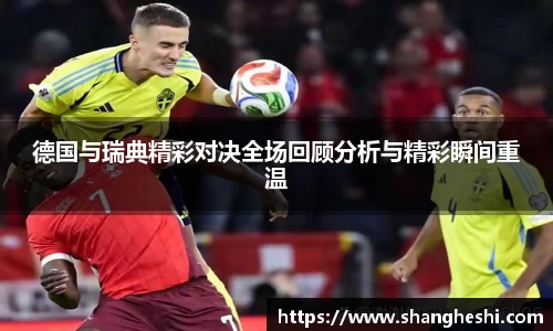 德国与瑞典精彩对决全场回顾分析与精彩瞬间重温